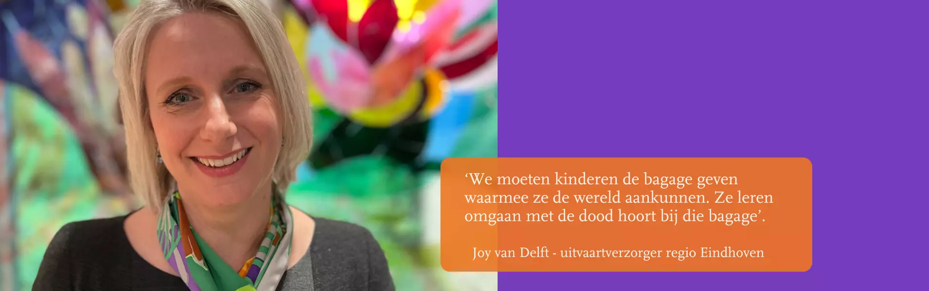 Joy van Delft werkt ruim vijftien jaar als uitvaartverzorger in Brabant in regio Eindhoven. Meer over haar werk lees je hier.